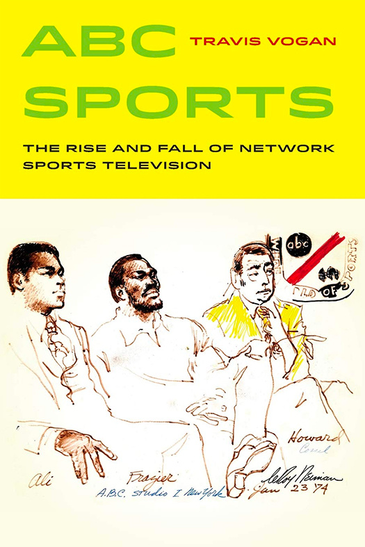 ABC Sports: The Rise and Fall of Network Sports Television (2018) by Travis Vogan