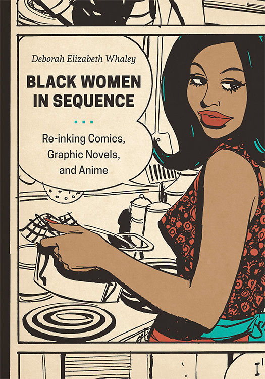 Black Women in Sequence: Re-inking Comics, Graphic Novels, and Anime (2015) by Deborah E. Whaley