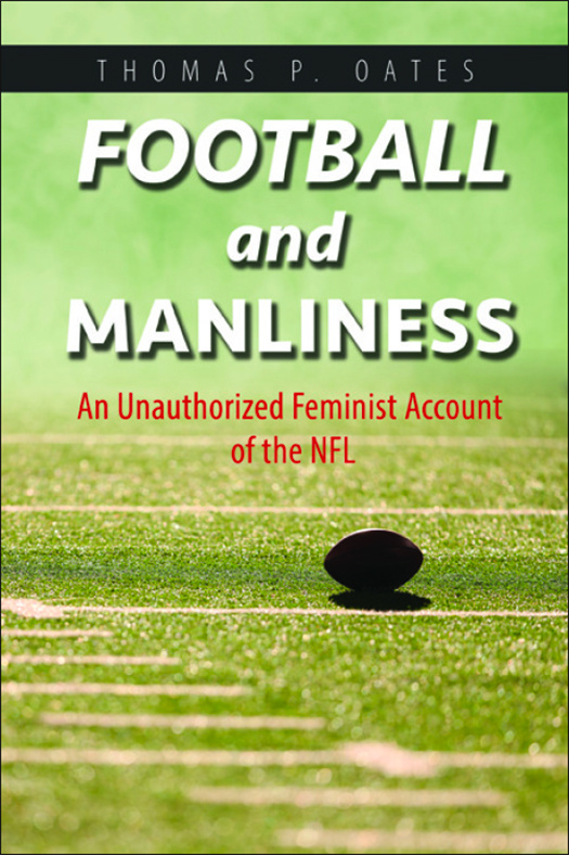 Football and manliness: An unauthorized feminist account of the NFL (2017) by Thomas Oates