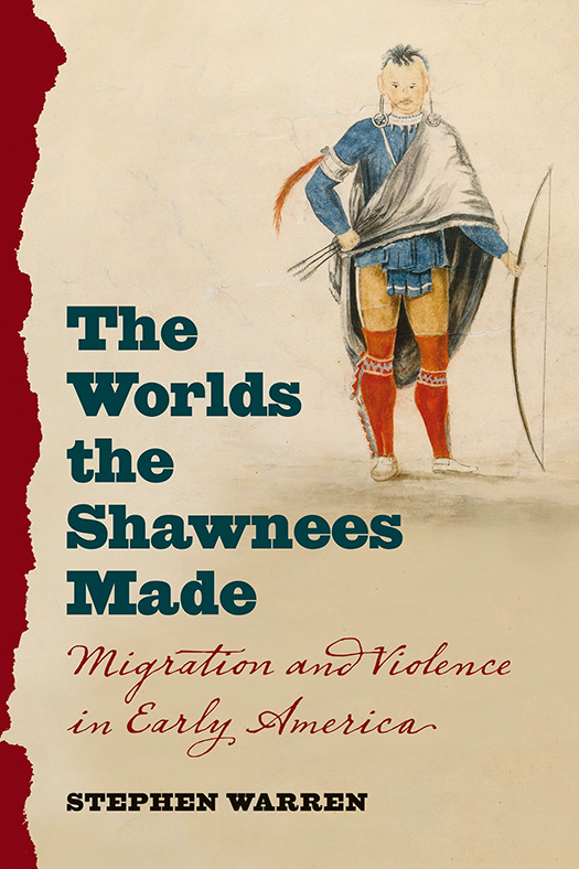 The Worlds the Shawnees Made: Migration and Violence in Early America (2014) by Stephen Warren