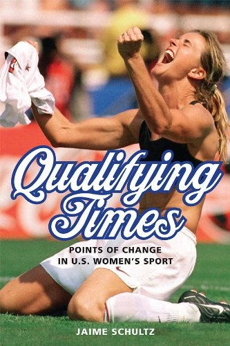 Qualifying Times: Points of Change in U.S. Women's sport by Jaime Schultz (2014)